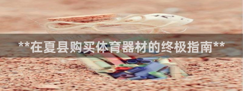 星欧娱乐官方客服联系方式：**在夏县购买体育器材的终