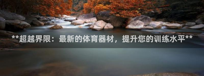 星欧娱乐扣款流程详解视频：**超越界限：最新的体育器