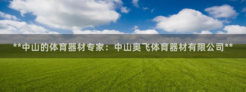 星奥娱乐旗下艺人：**中山的体育器材专家：中山奥飞体
