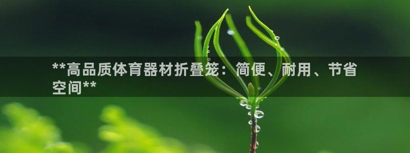 星游娱乐1官网下载：**高品质体育器材折叠笼：简便、