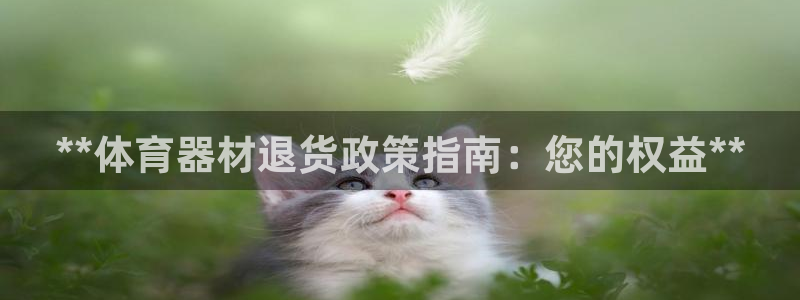 星欧娱乐公司电话号码查询：**体育器材退货政策指南：