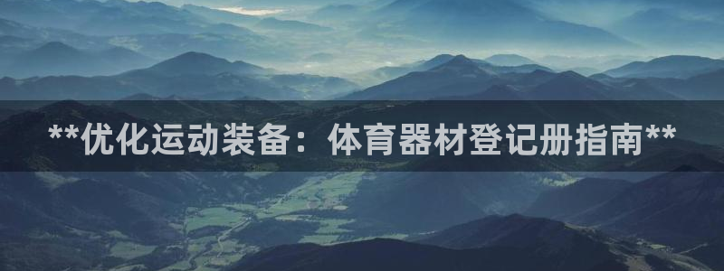 星欧娱乐：**优化运动装备：体育器材登记册指南**