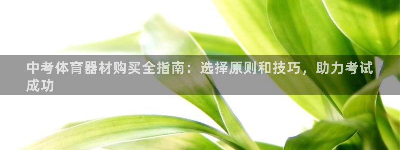 星欧娱乐官网首页：中考体育器材购买全指南：选择原则和