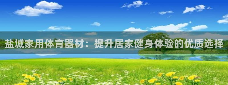 星欧娱乐24小时客服电话：盐城家用体育器材：提升居家
