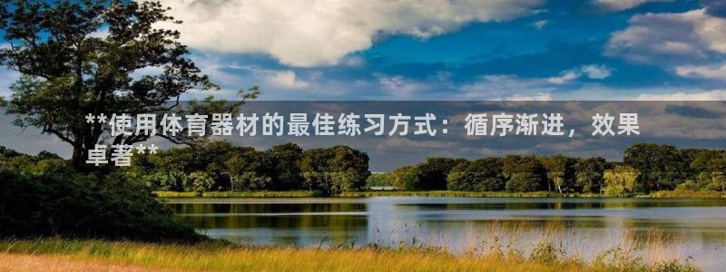 星奥娱乐集团是国企吗：**使用体育器材的最佳练习方式