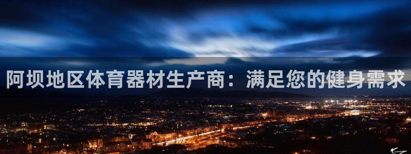 星欧娱乐属于什么档次的网站啊：阿坝地区体育器材生产商